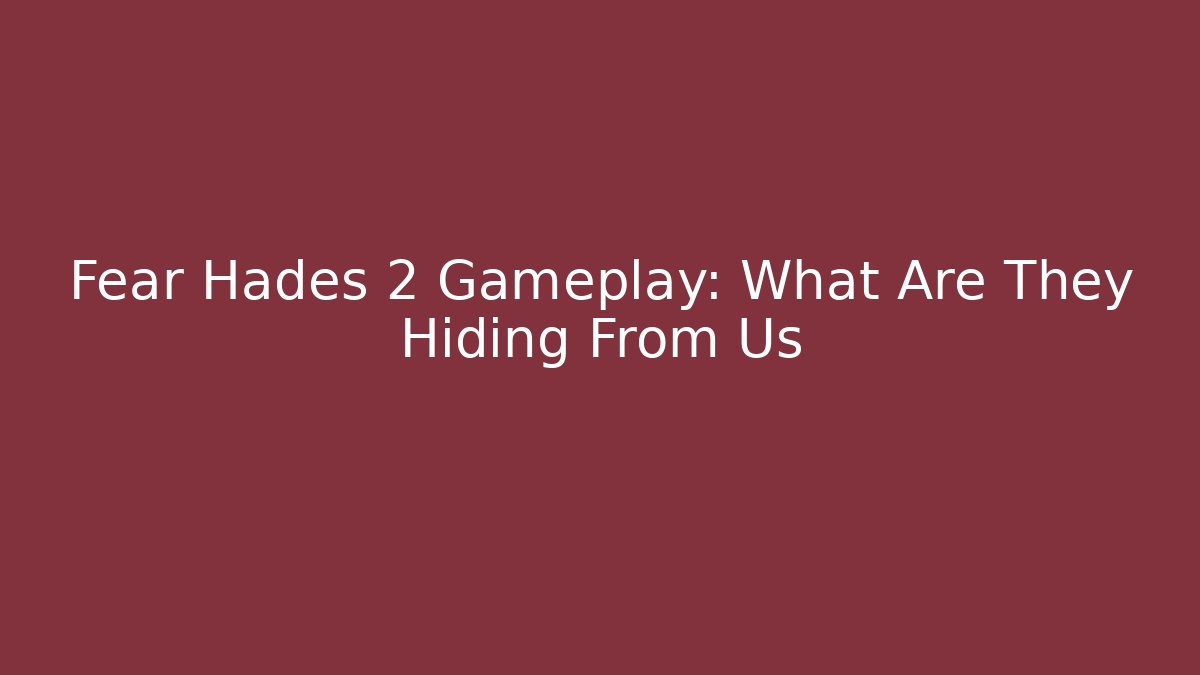 Fear Hades 2 Gameplay: What Are They Hiding From Us