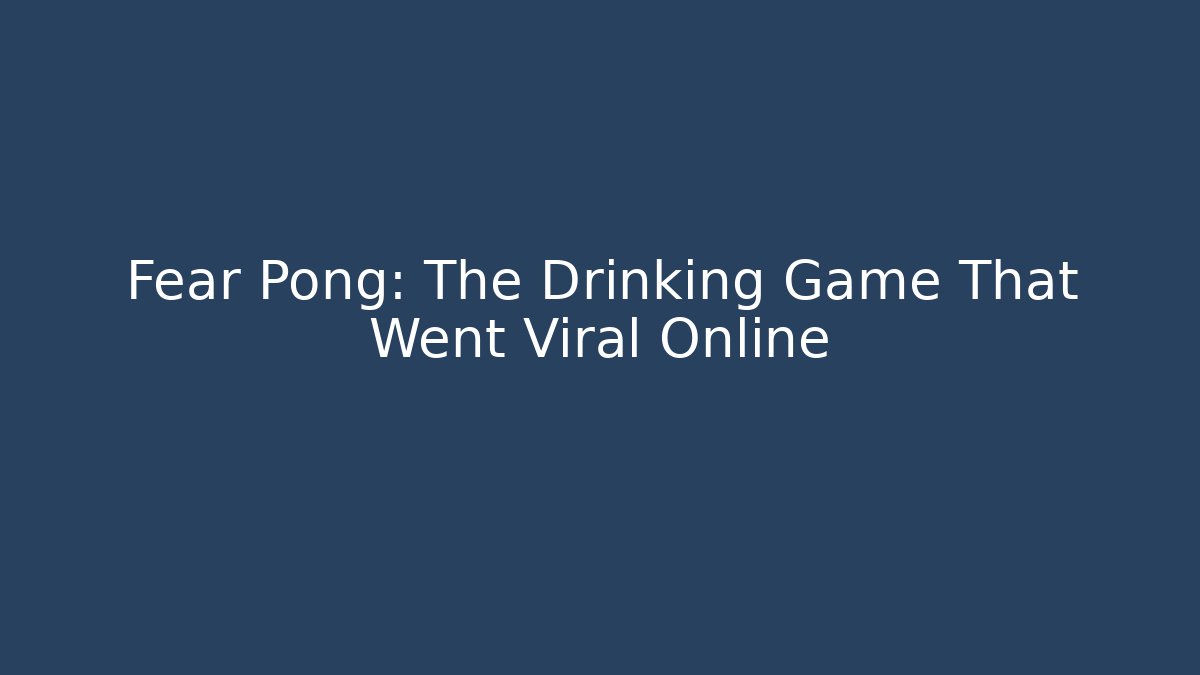 Fear Pong: The Drinking Game That Went Viral Online