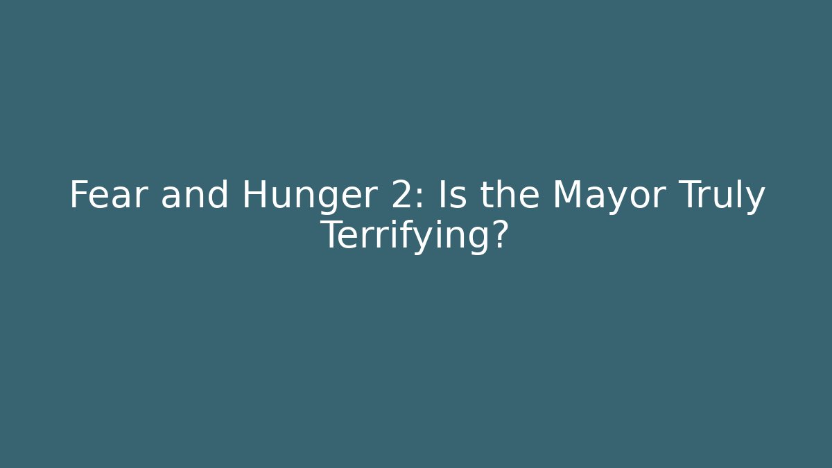 Fear and Hunger 2: Is the Mayor Truly Terrifying?