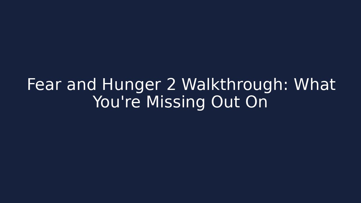 Fear and Hunger 2 Walkthrough: What You're Missing Out On