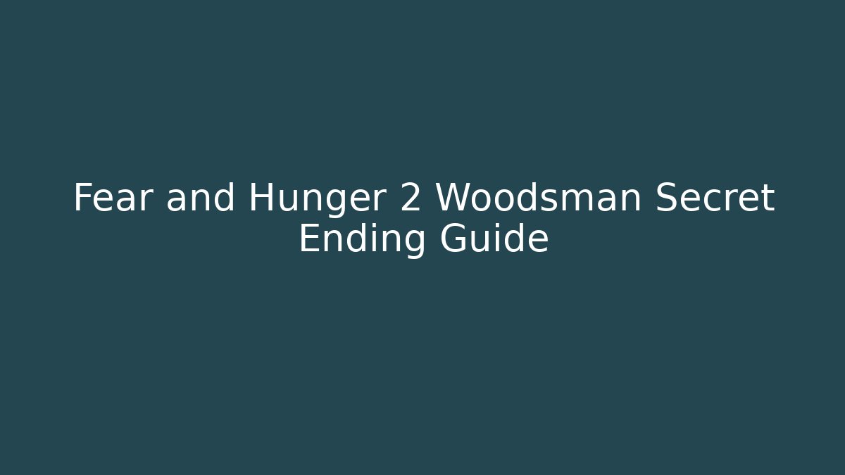 Fear and Hunger 2 Woodsman Secret Ending Guide