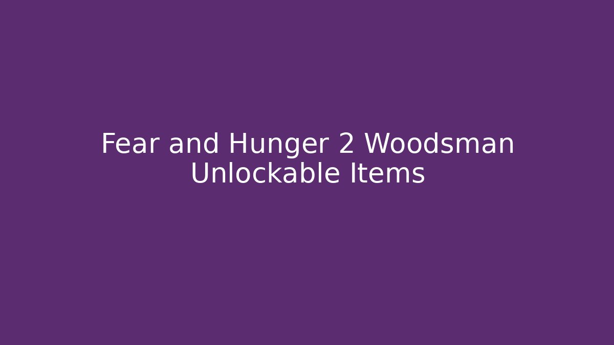Fear and Hunger 2 Woodsman Unlockable Items
