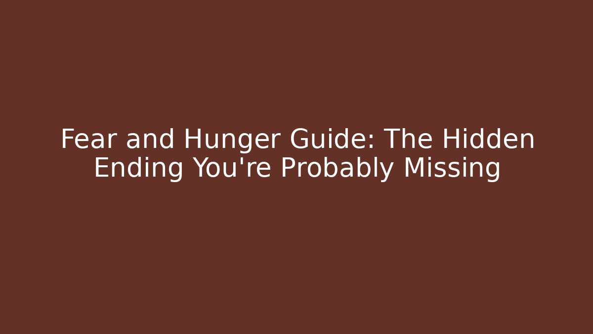 Fear and Hunger Guide: The Hidden Ending You're Probably Missing