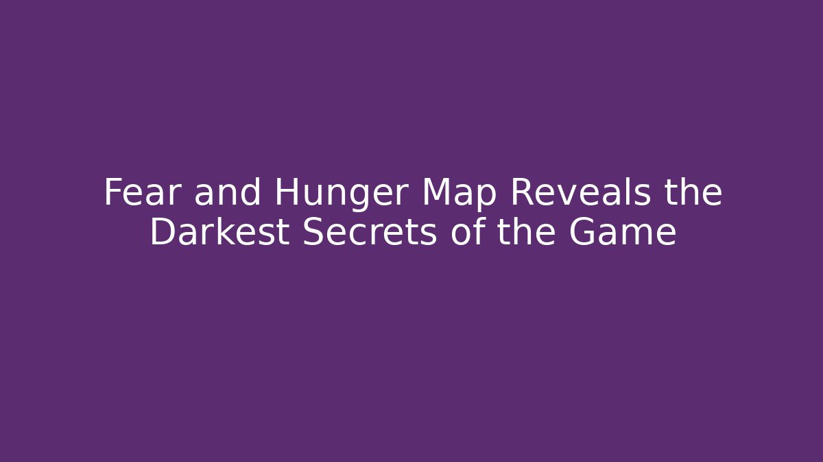 Fear and Hunger Map Reveals the Darkest Secrets of the Game