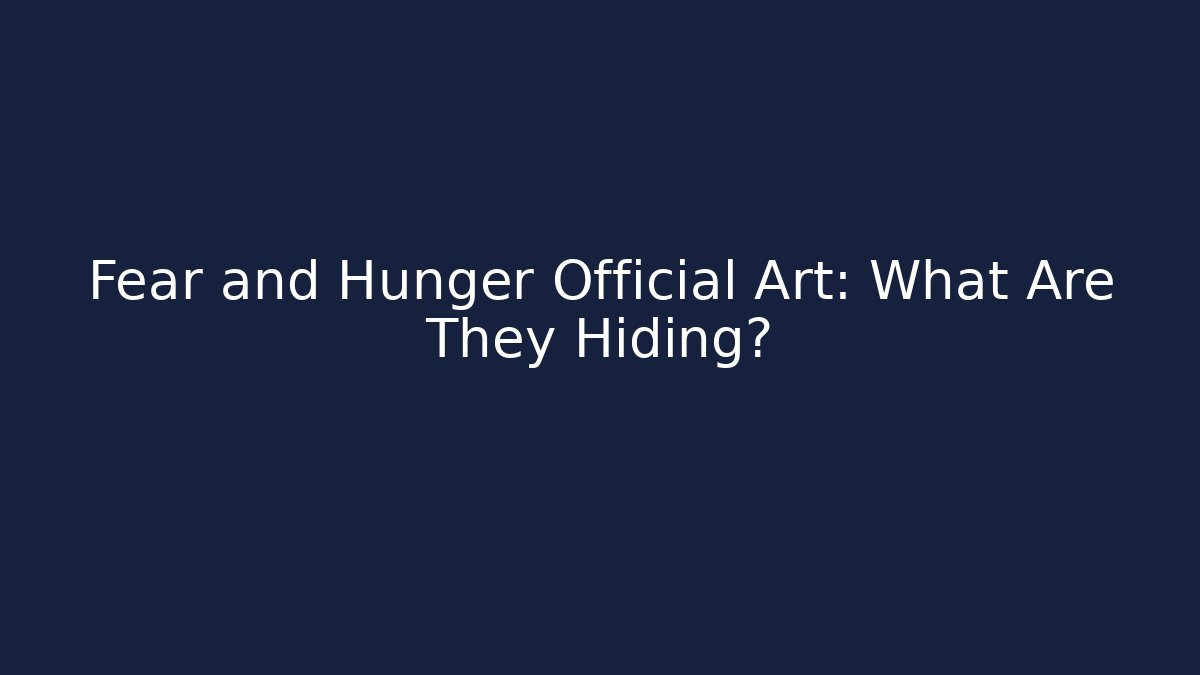 Fear and Hunger Official Art: What Are They Hiding?