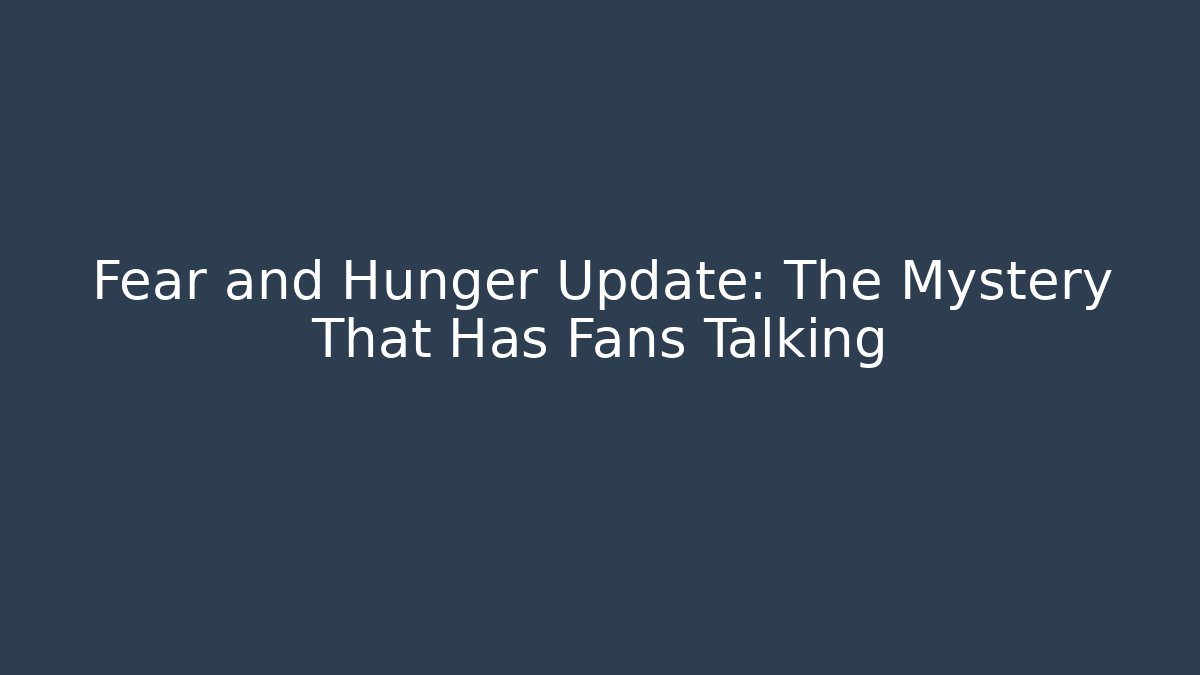 Fear and Hunger Update: The Mystery That Has Fans Talking