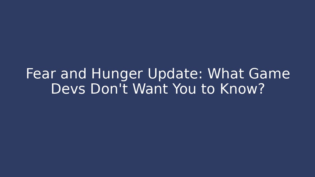 Fear and Hunger Update: What Game Devs Don't Want You to Know?