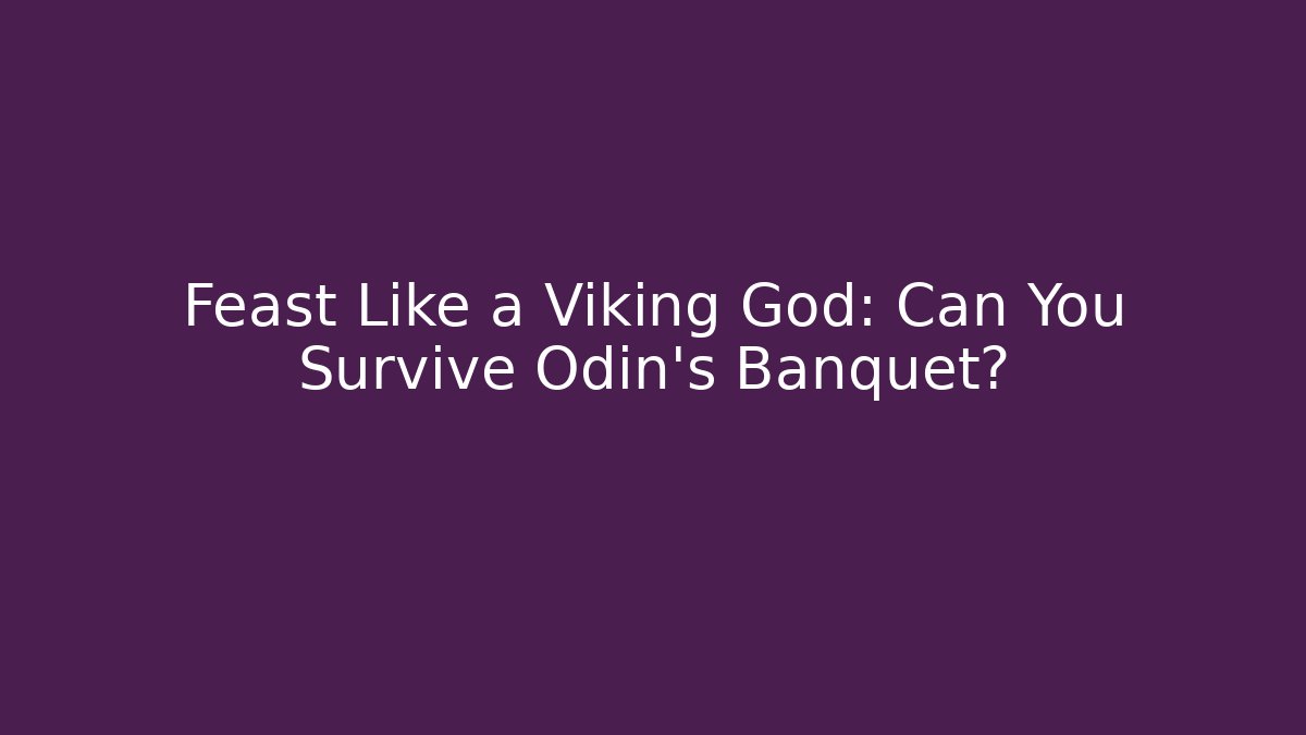 Feast Like a Viking God: Can You Survive Odin's Banquet?