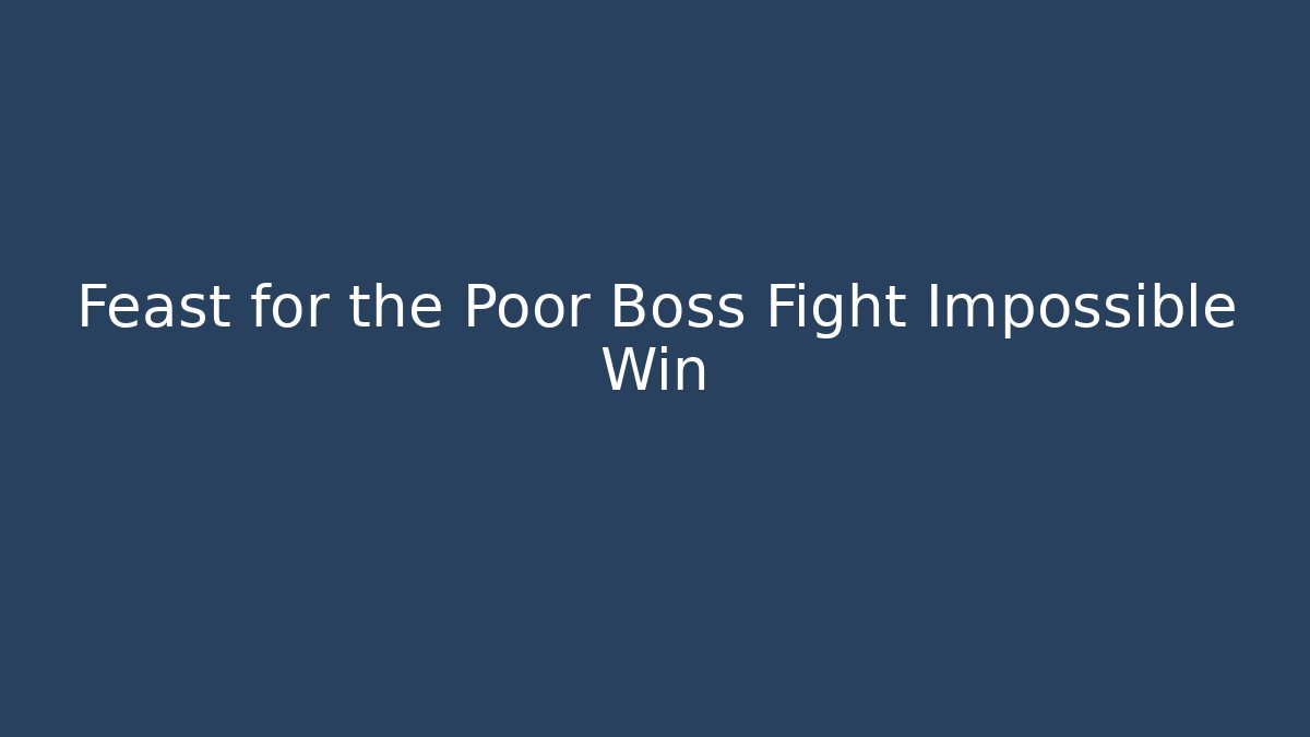Feast for the Poor Boss Fight Impossible Win