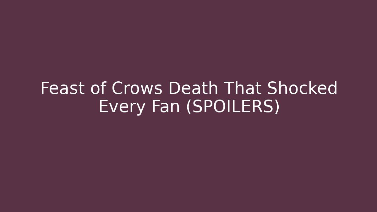 Feast of Crows Death That Shocked Every Fan (SPOILERS)