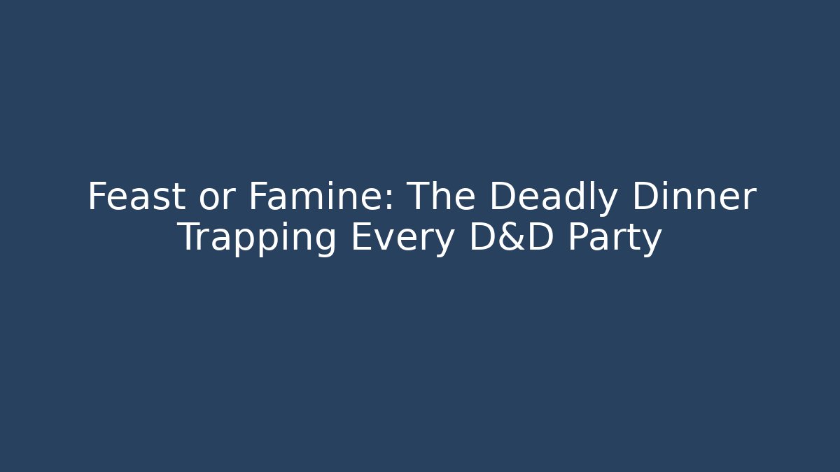 Feast or Famine: The Deadly Dinner Trapping Every D&D Party