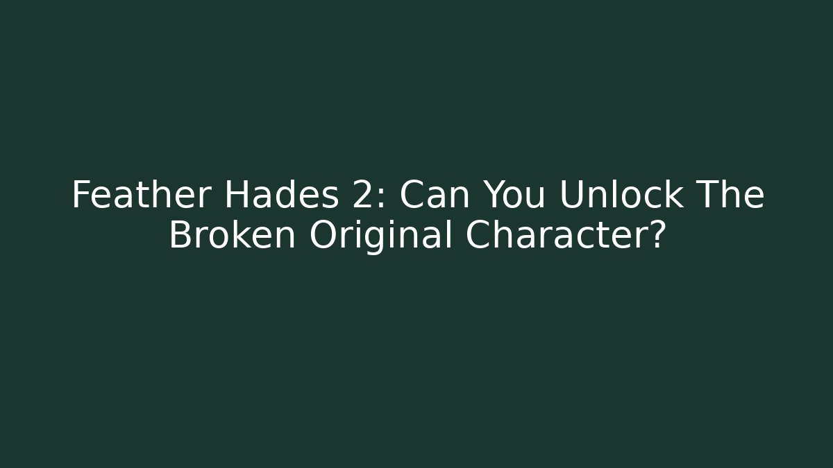 Feather Hades 2: Can You Unlock The Broken Original Character?