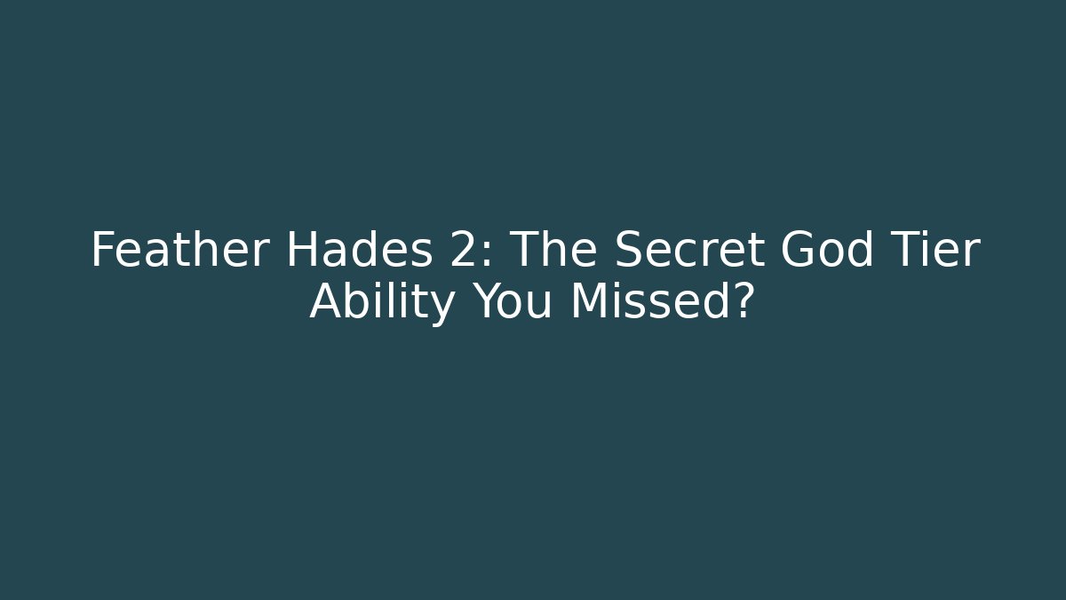 Feather Hades 2: The Secret God Tier Ability You Missed?