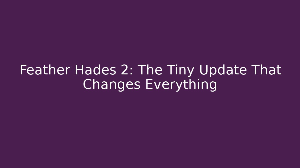 Feather Hades 2: The Tiny Update That Changes Everything