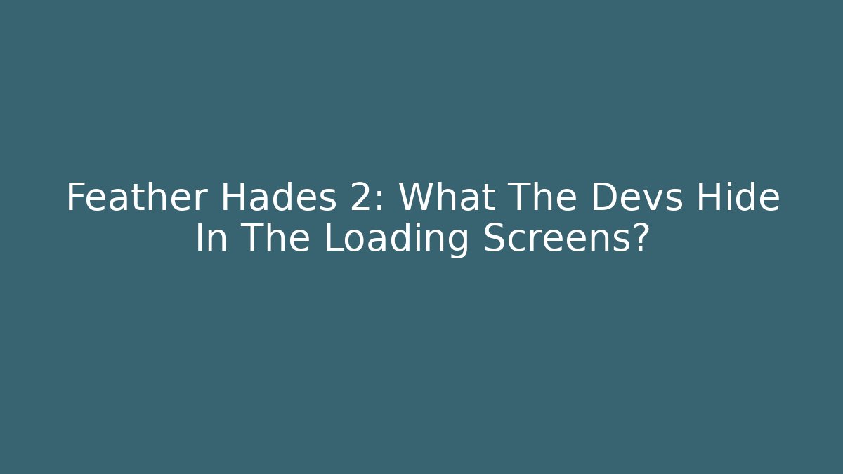 Feather Hades 2: What The Devs Hide In The Loading Screens?