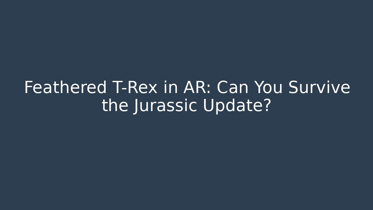 Feathered T-Rex in AR: Can You Survive the Jurassic Update?