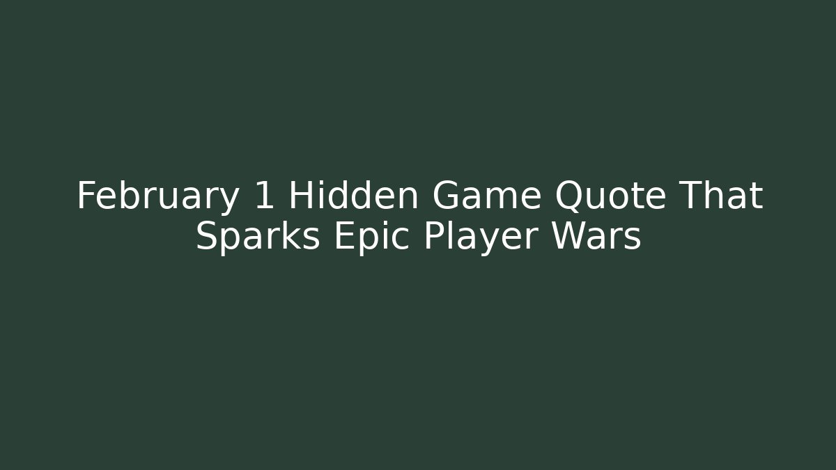 February 1 Hidden Game Quote That Sparks Epic Player Wars