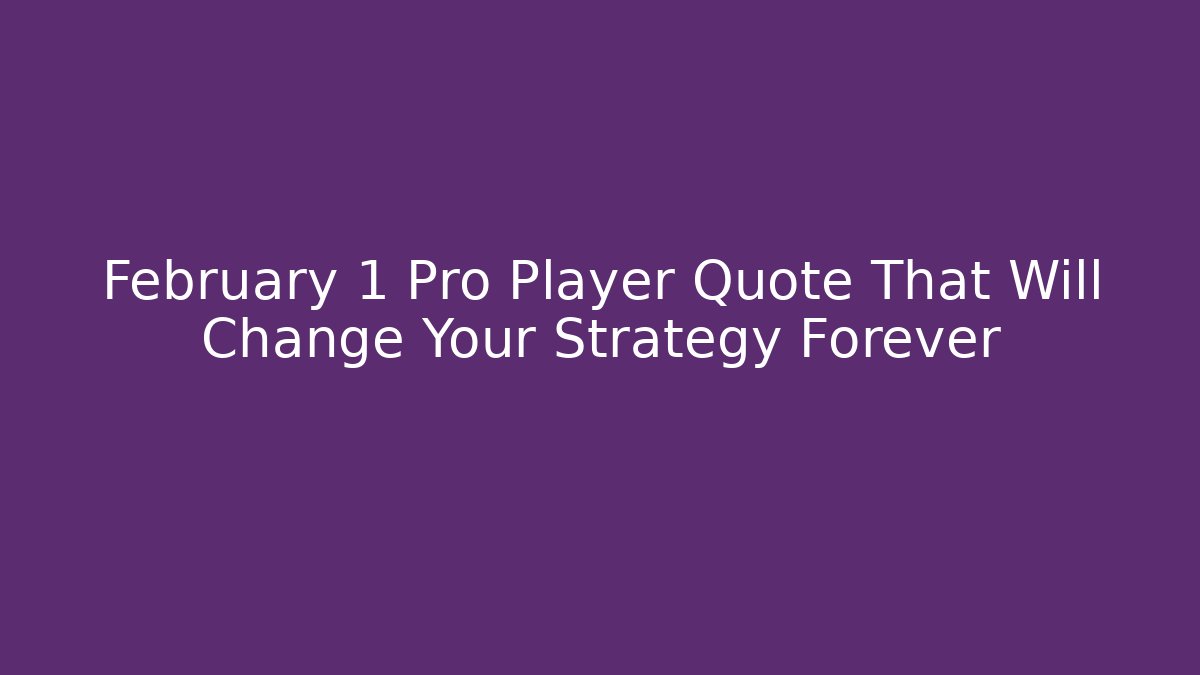 February 1 Pro Player Quote That Will Change Your Strategy Forever