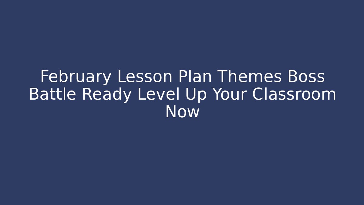 February Lesson Plan Themes Boss Battle Ready Level Up Your Classroom Now - Critter Realm