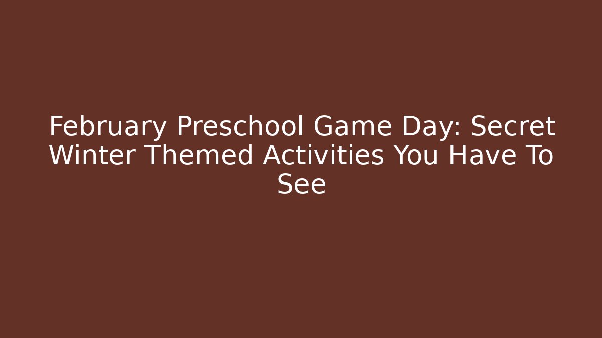 February Preschool Game Day: Secret Winter Themed Activities You Have To See