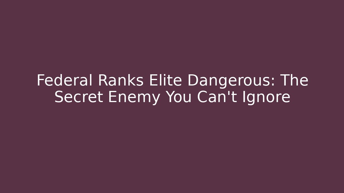 Federal Ranks Elite Dangerous: The Secret Enemy You Can't Ignore