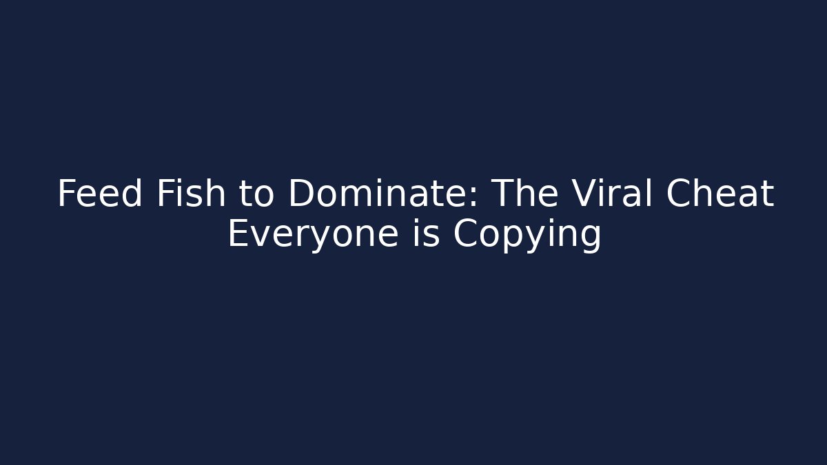 Feed Fish to Dominate: The Viral Cheat Everyone is Copying