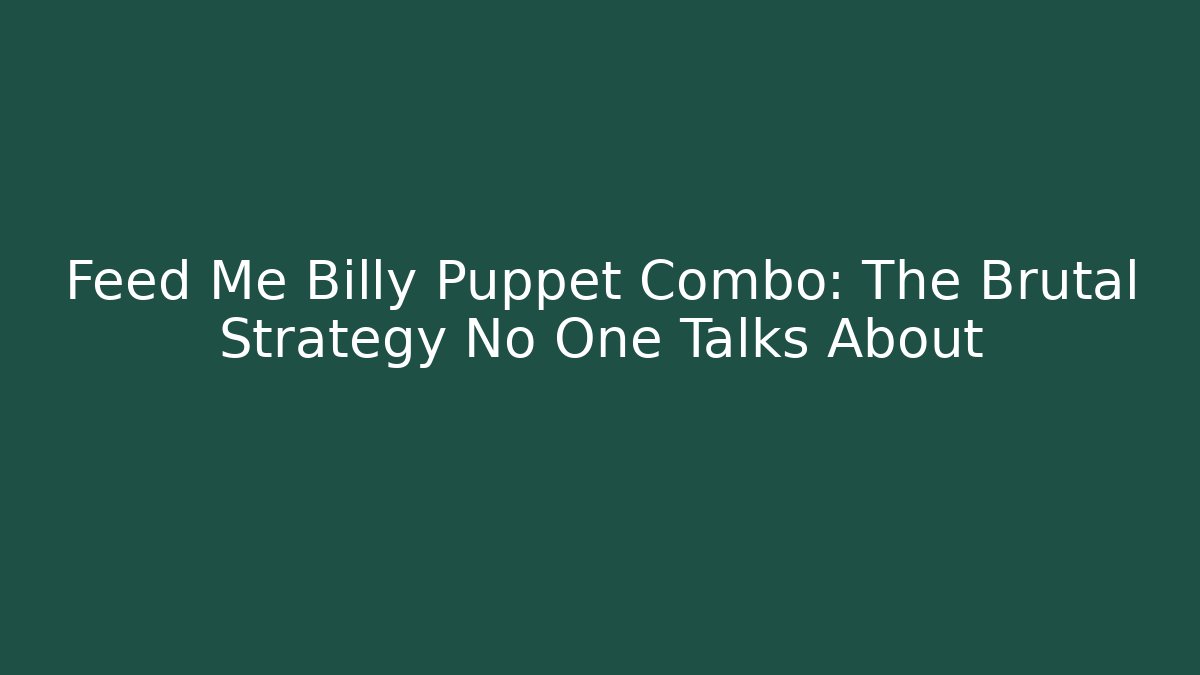 Feed Me Billy Puppet Combo: The Brutal Strategy No One Talks About