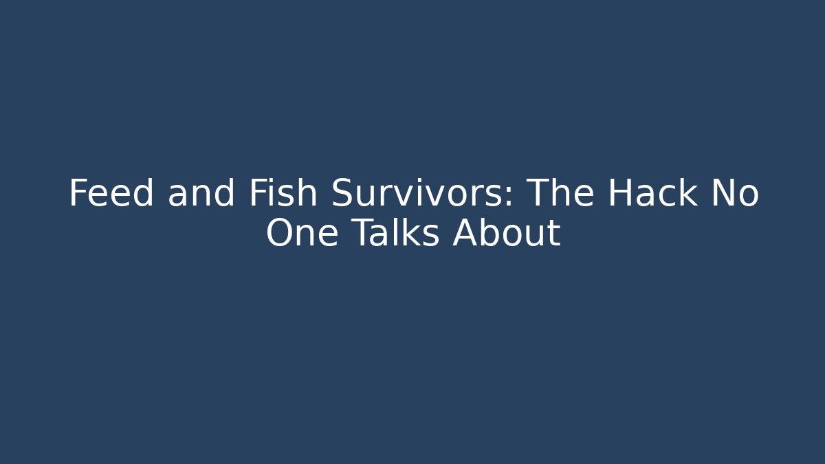 Feed and Fish Survivors: The Hack No One Talks About