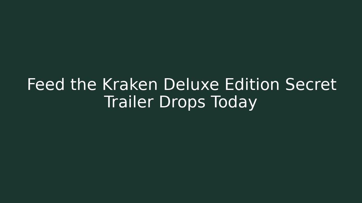 Feed the Kraken Deluxe Edition Secret Trailer Drops Today
