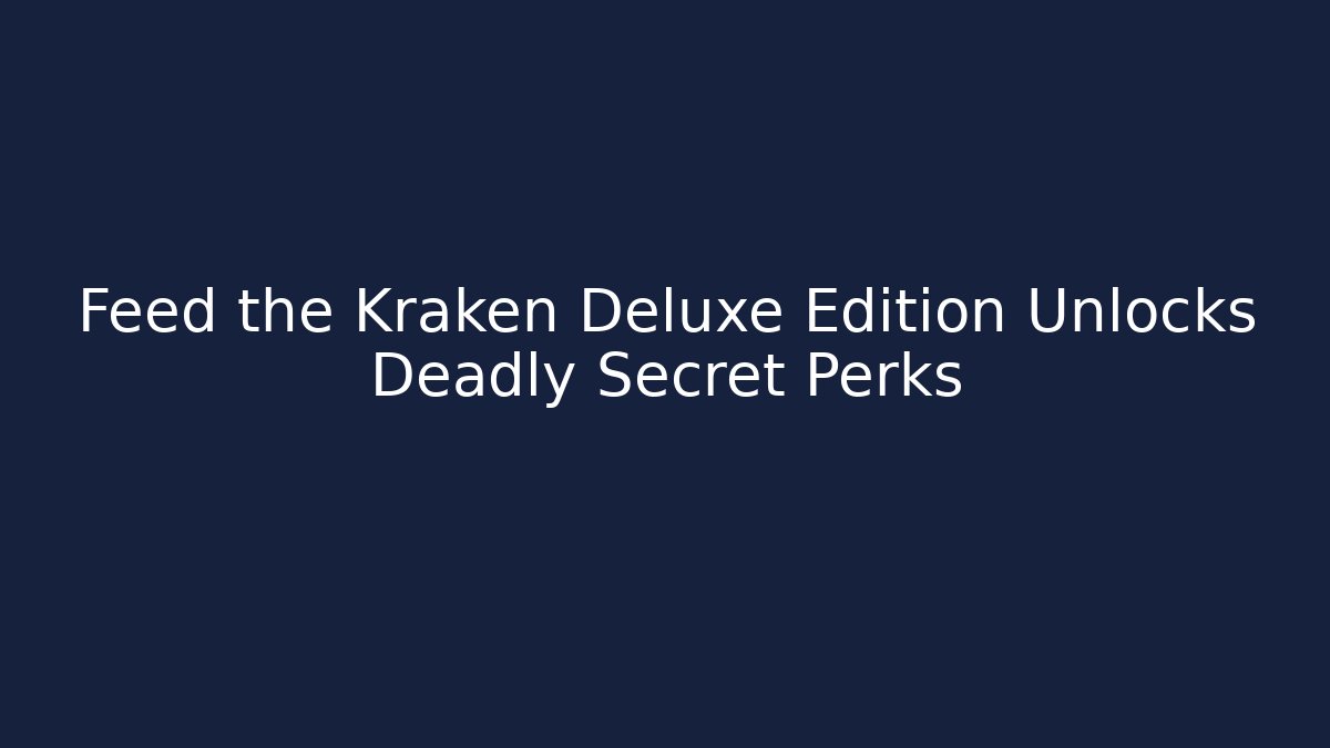 Feed the Kraken Deluxe Edition Unlocks Deadly Secret Perks