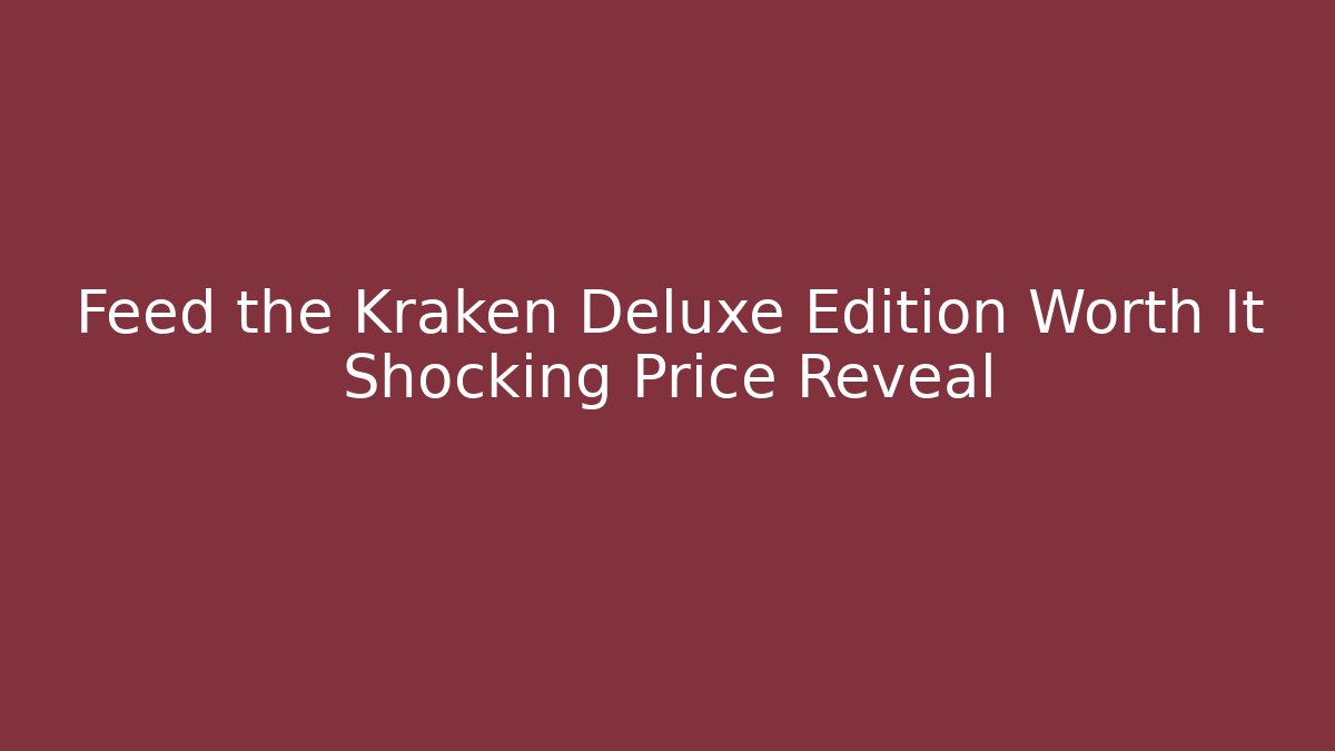 Feed the Kraken Deluxe Edition Worth It Shocking Price Reveal - Critter Realm