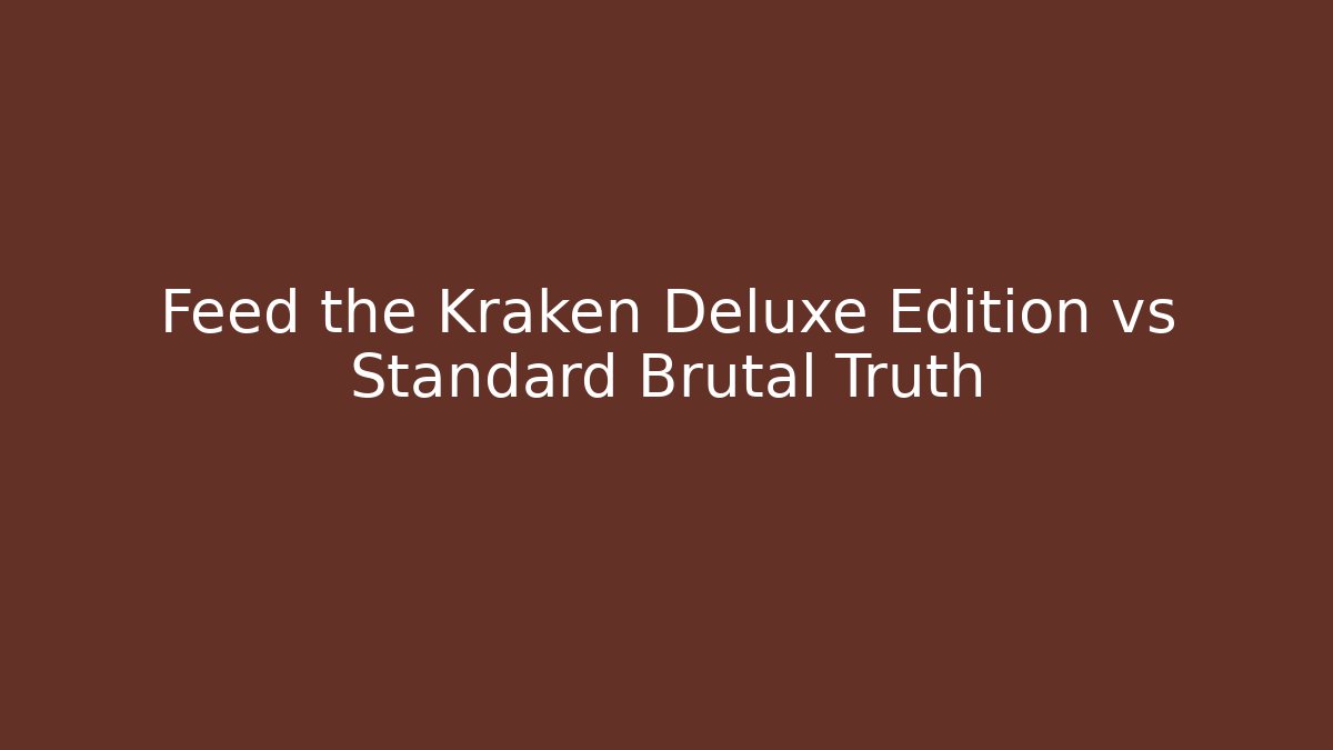 Feed the Kraken Deluxe Edition vs Standard Brutal Truth