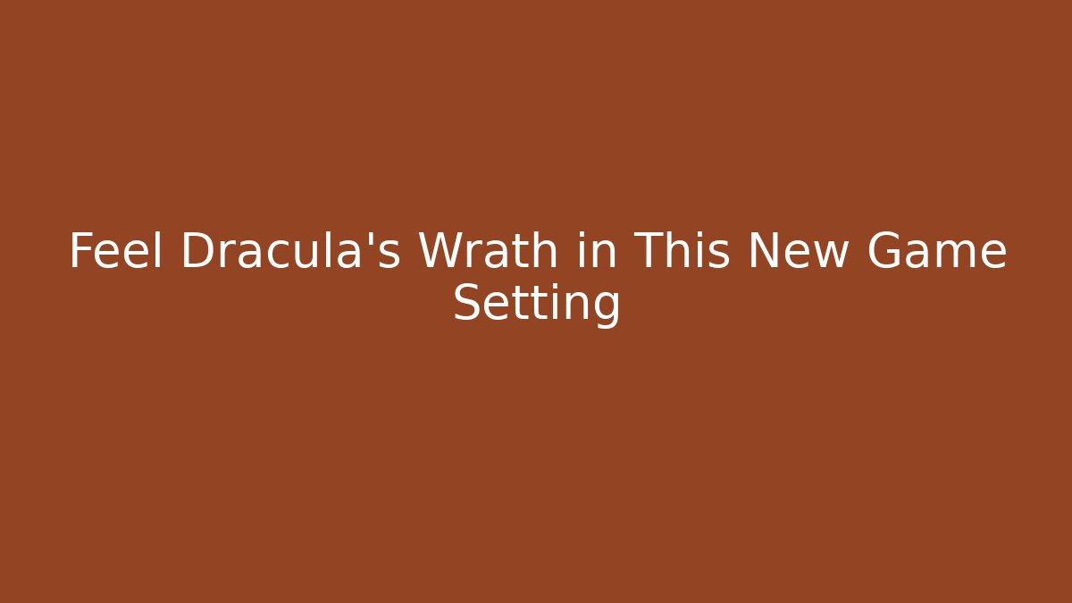 Feel Dracula’s Wrath in This New Game Setting