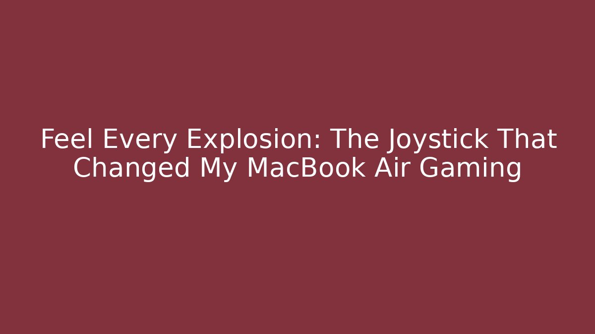 Feel Every Explosion: The Joystick That Changed My MacBook Air Gaming