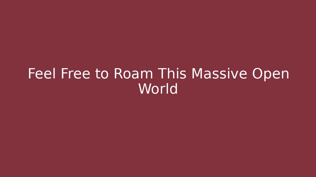 Feel Free to Roam This Massive Open World
