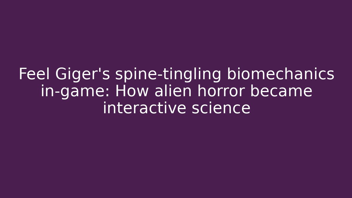 Feel Giger’s spine-tingling biomechanics in-game: How alien horror became interactive science