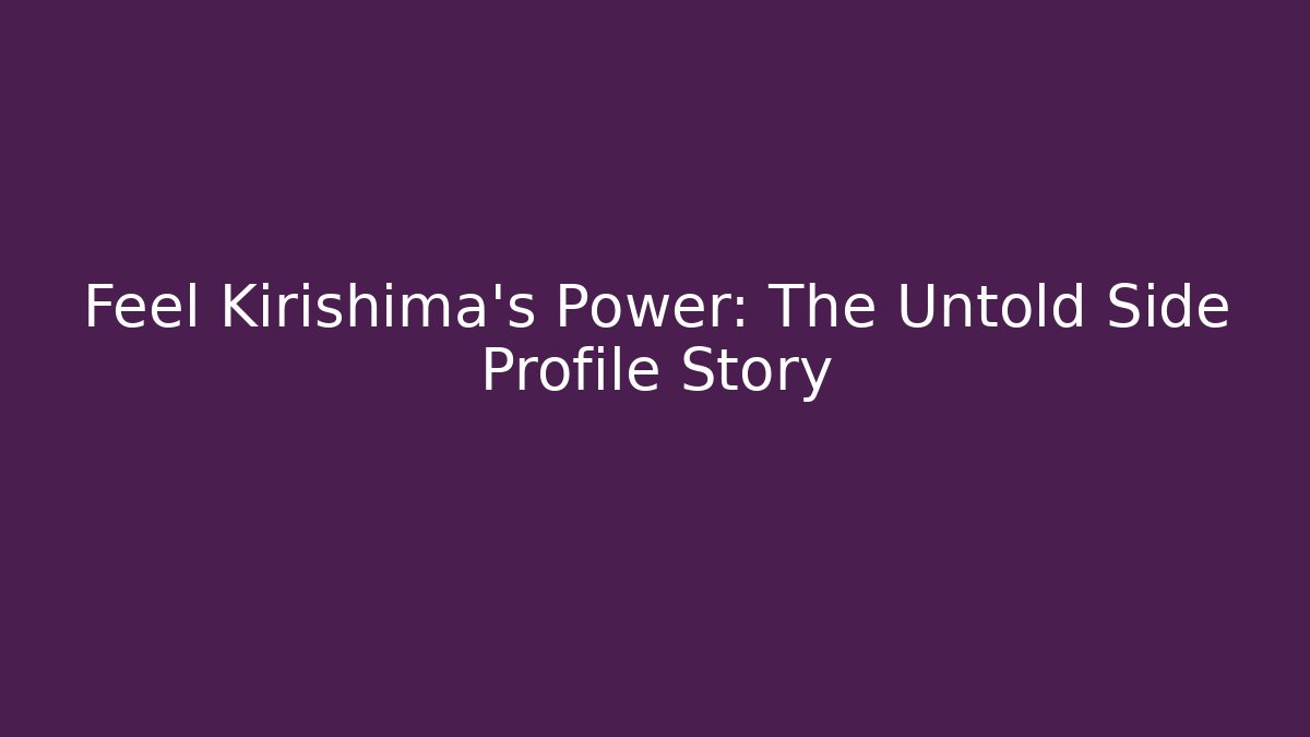 Feel Kirishima's Power: The Untold Side Profile Story