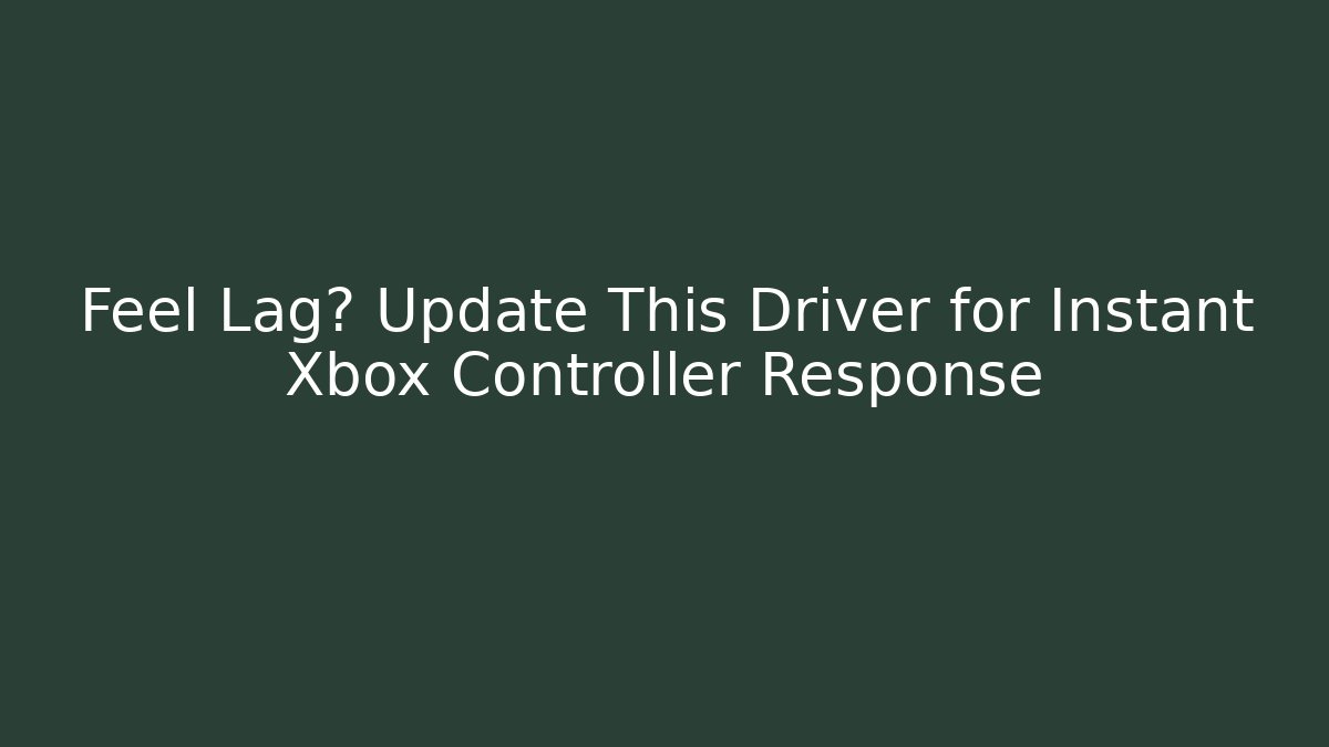 Feel Lag? Update This Driver for Instant Xbox Controller Response
