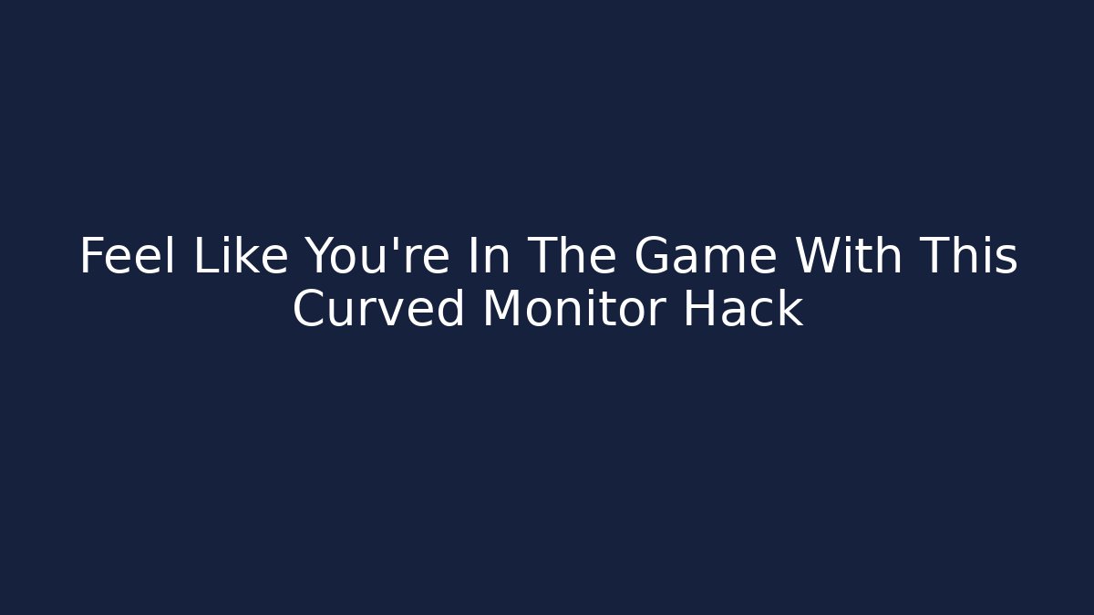 Feel Like You're In The Game With This Curved Monitor Hack
