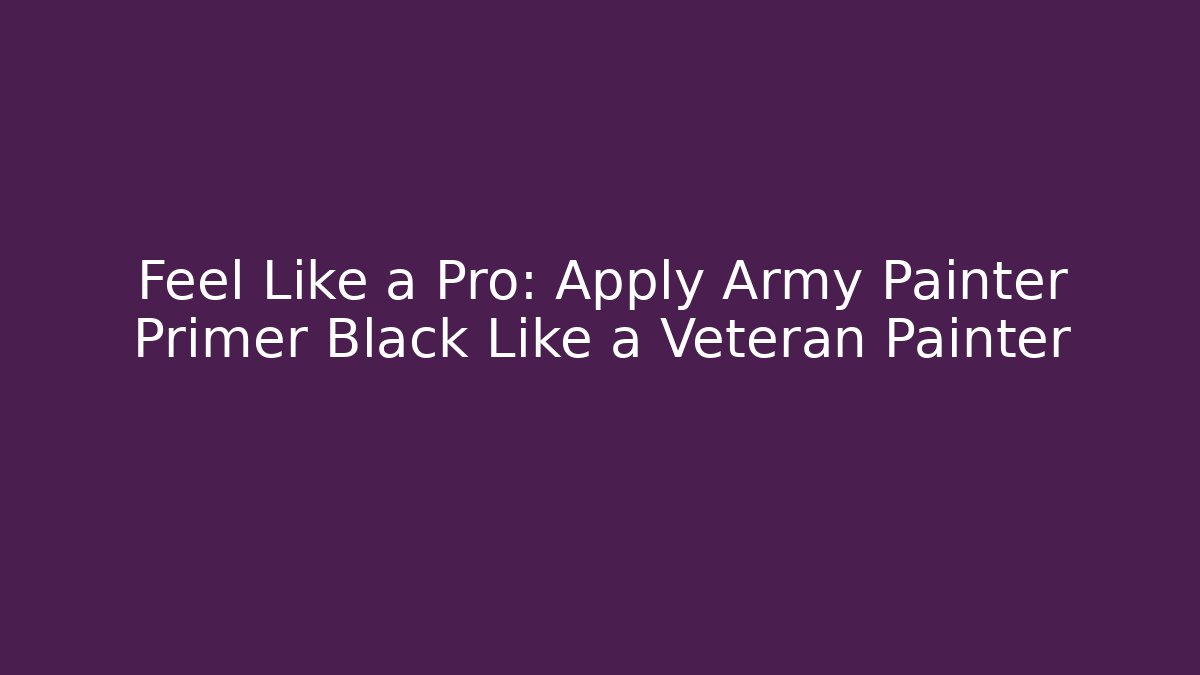 Feel Like a Pro: Apply Army Painter Primer Black Like a Veteran Painter - Critter Realm
