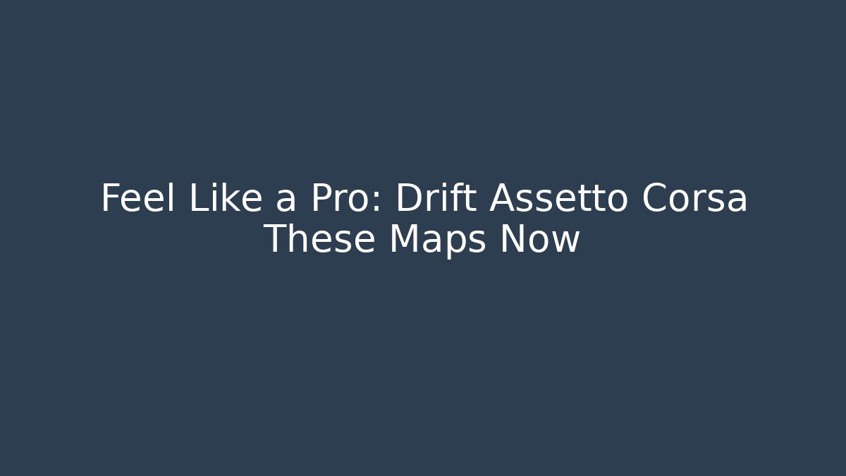Feel Like a Pro: Drift Assetto Corsa These Maps Now