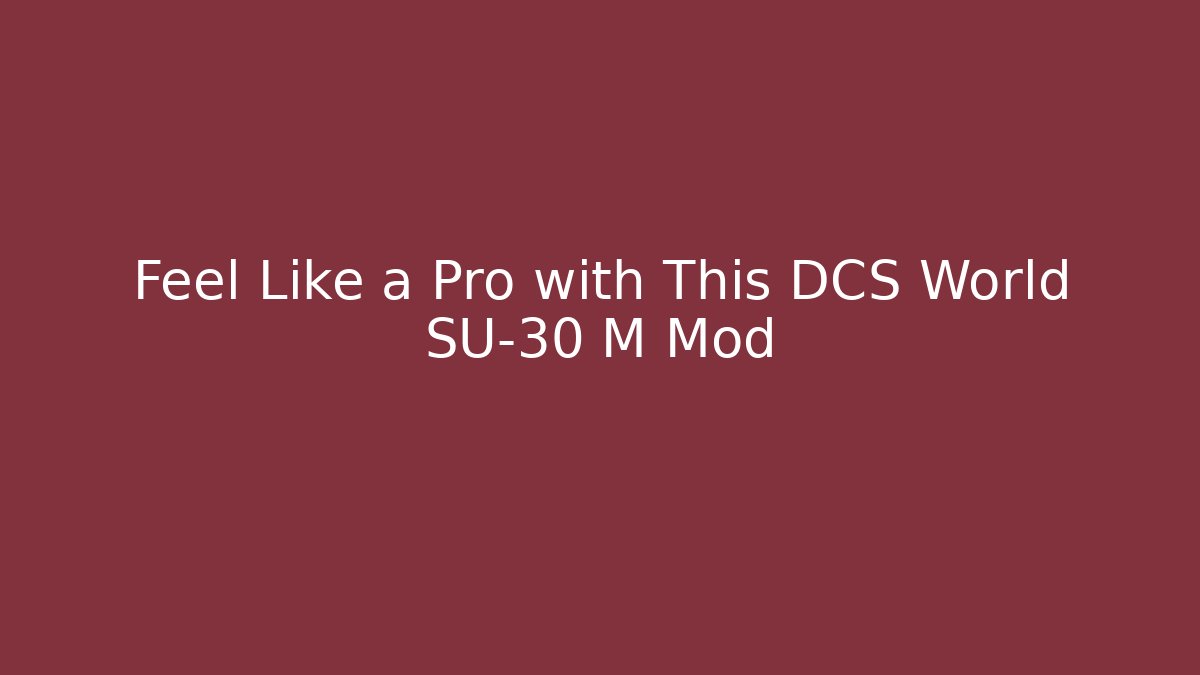 Feel Like a Pro with This DCS World SU-30 M Mod