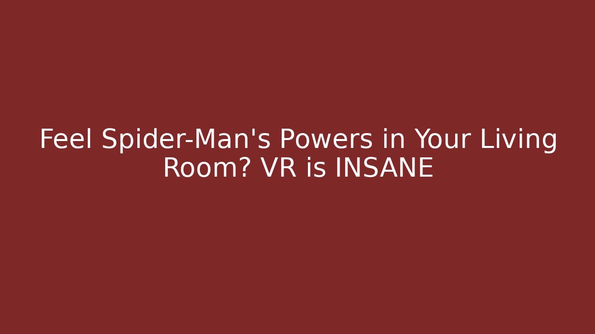 Feel Spider-Man's Powers in Your Living Room? VR is INSANE