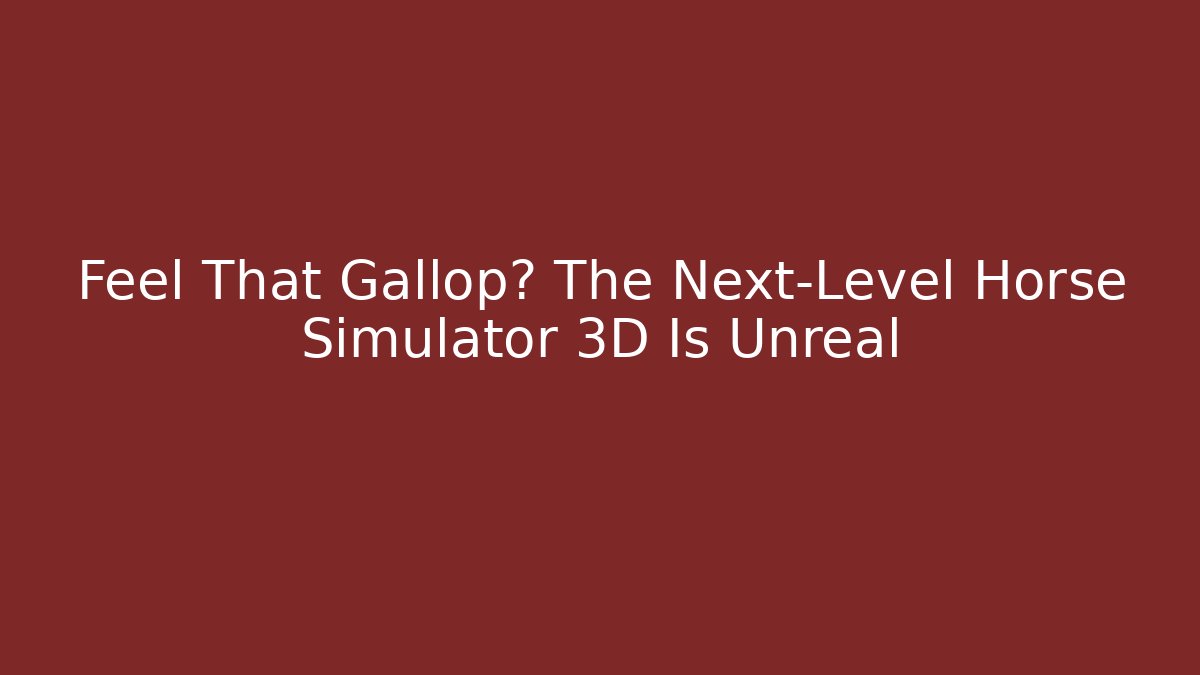 Feel That Gallop? The Next-Level Horse Simulator 3D Is Unreal