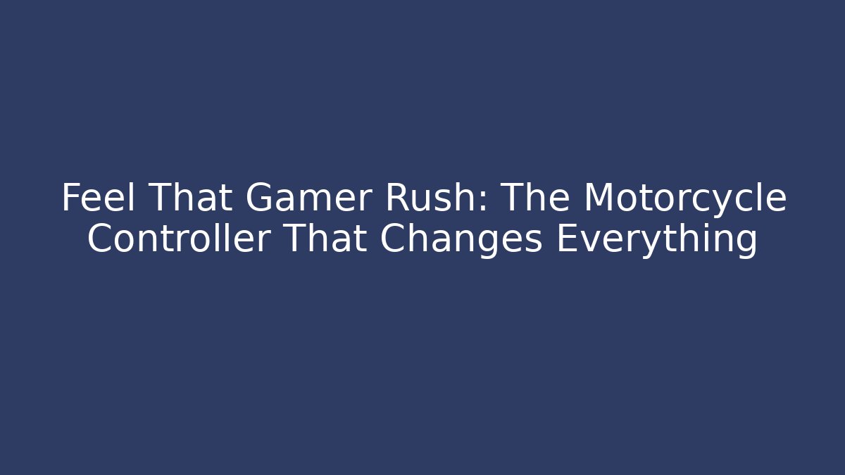 Feel That Gamer Rush: The Motorcycle Controller That Changes Everything