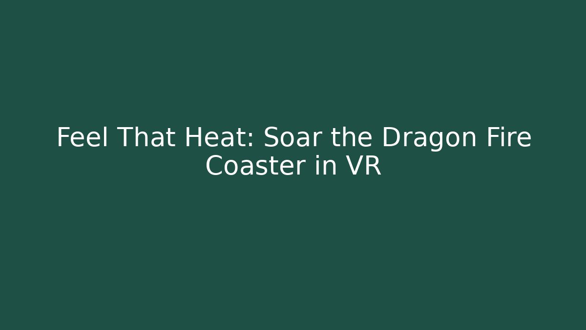 Feel That Heat: Soar the Dragon Fire Coaster in VR - Critter Realm