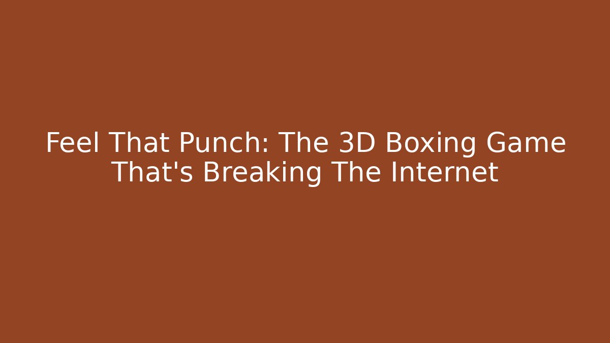 Feel That Punch: The 3D Boxing Game That's Breaking The Internet