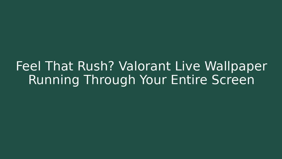 Feel That Rush? Valorant Live Wallpaper Running Through Your Entire Screen