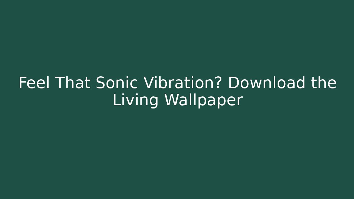 Feel That Sonic Vibration? Download the Living Wallpaper