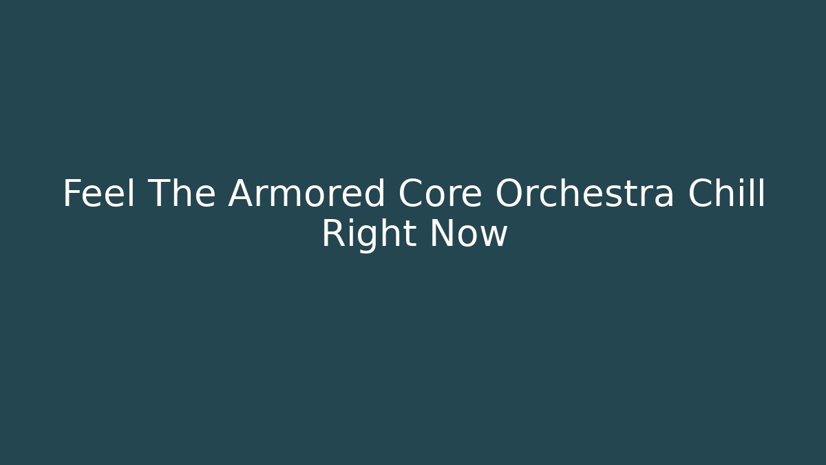 Feel The Armored Core Orchestra Chill Right Now